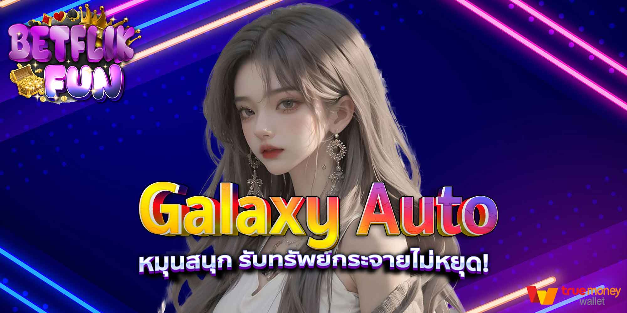 Galaxy Auto หมุนสนุก รับทรัพย์กระจายไม่หยุด!