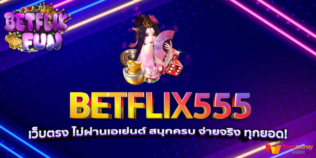 BETFLIX555 เว็บตรง ไม่ผ่านเอเย่นต์ สนุกครบ จ่ายจริง ทุกยอด!